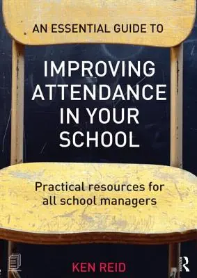 Un ghid esențial pentru îmbunătățirea prezenței în școala dumneavoastră: Resurse practice pentru toți managerii școlari - An Essential Guide to Improving Attendance in Your School: Practical Resources for All School Managers