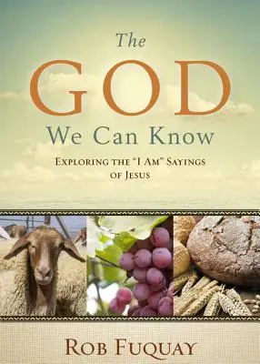 Dumnezeul pe care îl putem cunoaște: Explorarea afirmațiilor lui Iisus despre Eu sunt - The God We Can Know: Exploring the I Am Sayings of Jesus