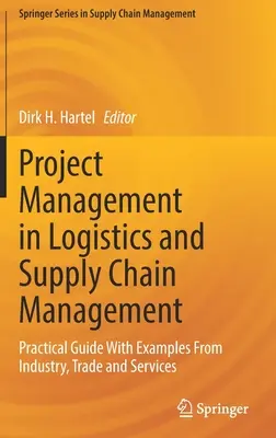 Project Management in Logistics and Supply Chain Management: Ghid practic cu exemple din industrie, comerț și servicii - Project Management in Logistics and Supply Chain Management: Practical Guide with Examples from Industry, Trade and Services