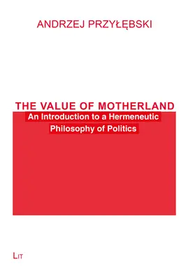 Valoarea patriei: O introducere la o filosofie hermeneutică a politicii - The Value of Motherland: An Introduction to a Hermeneutic Philosophy of Politics