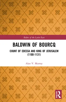 Balduin de Bourcq: conte de Edessa și rege al Ierusalimului (1100-1131) - Baldwin of Bourcq: Count of Edessa and King of Jerusalem (1100-1131)