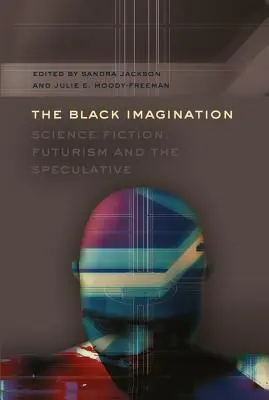 Imaginația neagră; Science Fiction, Futurism și Speculativ - The Black Imagination; Science Fiction, Futurism and the Speculative