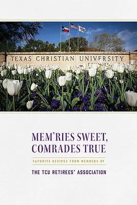 Mem'ries Sweet, Comrades True: Rețete preferate de la membrii Asociației Pensionarilor Tcu - Mem'ries Sweet, Comrades True: Favorite Recipes from Members of the Tcu Retirees' Association