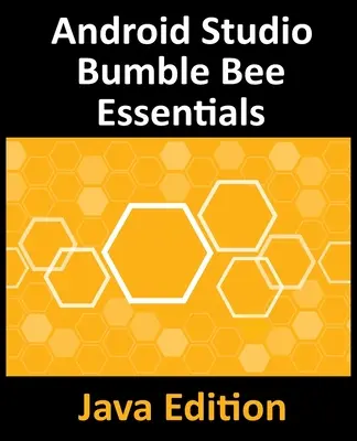 Android Studio Bumble Bee Essentials - Java Edition: Dezvoltarea aplicațiilor Android utilizând Android Studio 2021.1 și Java - Android Studio Bumble Bee Essentials - Java Edition: Developing Android Apps Using Android Studio 2021.1 and Java