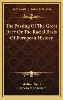 Trecerea marii rase sau bazele rasiale ale istoriei europene (The Passing Of The Great Race Or The Racial Basis Of European History) - The Passing Of The Great Race Or The Racial Basis Of European History