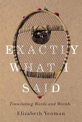 Exact ceea ce am spus: Traducerea cuvintelor și a lumilor - Exactly What I Said: Translating Words and Worlds