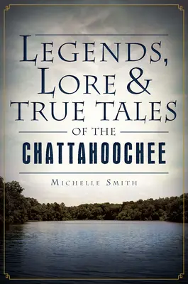 Legende, legende și povești adevărate din Chattahoochee - Legends, Lore & True Tales of the Chattahoochee