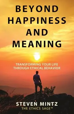 Beyond Happiness and Meaning (Dincolo de fericire și sens): Transformarea vieții prin comportament etic (Transforming Your Life Through Ethical Behavior) - Beyond Happiness and Meaning: Transforming Your Life Through Ethical Behavior