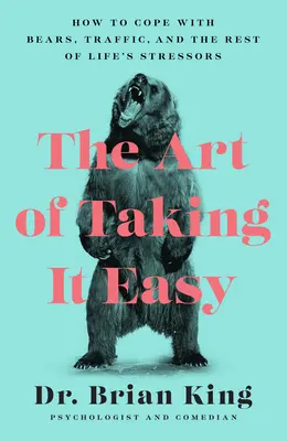Arta de a o lua ușor: Cum să faci față urșilor, traficului și celorlalți factori de stres din viață - The Art of Taking It Easy: How to Cope with Bears, Traffic, and the Rest of Life's Stressors