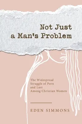 Nu doar problema unui bărbat: Lupta generalizată cu pornografia și pofta în rândul femeilor creștine - Not Just a Man's Problem: The Widespread Struggle of Porn and Lust Among Christian Women
