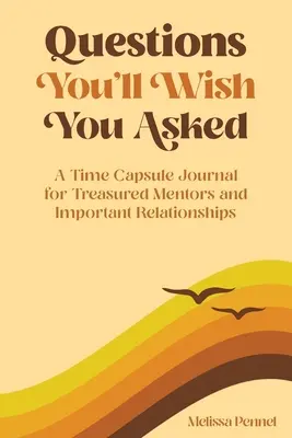 Întrebări pe care îți vei dori să le fi pus: Un jurnal capsulă a timpului pentru mentori prețioși și relații importante - Questions You'll Wish You Asked: A Time Capsule Journal for Treasured Mentors and Important Relationships