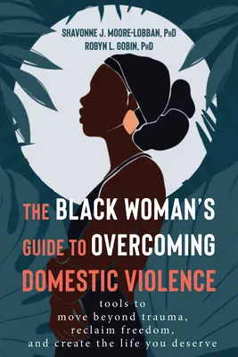 The Black Woman's Guide to Overcoming Domestic Violence (Ghidul femeii de culoare pentru depășirea violenței domestice): Tools to Move Beyond Trauma, Reclaim Freedom, and Create the Life You Deserve - The Black Woman's Guide to Overcoming Domestic Violence: Tools to Move Beyond Trauma, Reclaim Freedom, and Create the Life You Deserve