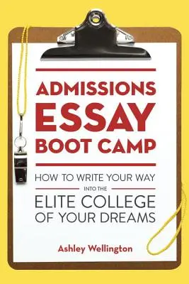 Admissions Essay Boot Camp: How to Write Your Way Into the Elite College of Your Dreams
