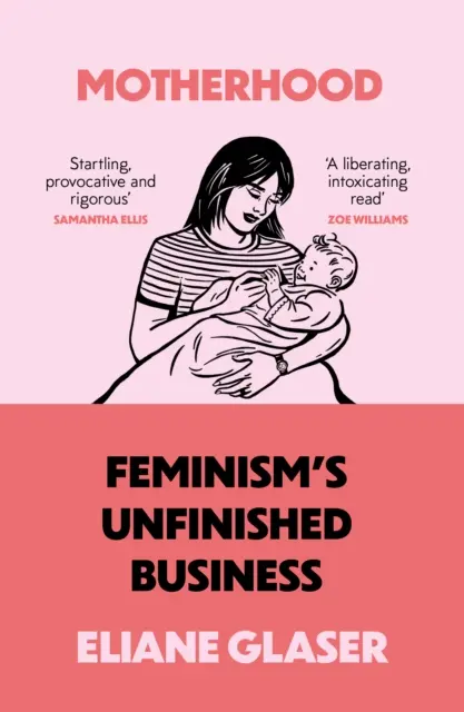 Motherhood - Feminism's Unfinished Business - Motherhood - Feminism'S Unfinished Business