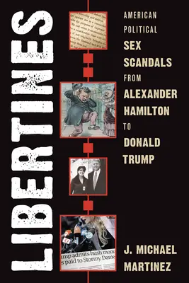 Libertines: Scandaluri sexuale în politica americană de la Alexander Hamilton la Donald Trump - Libertines: American Political Sex Scandals from Alexander Hamilton to Donald Trump