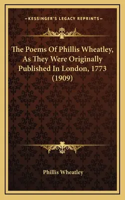 The Poems Of Phillis Wheatley, As They Were Originally Published In London, 1773 (1909)