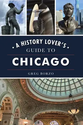 Ghidul iubitorilor de istorie din Chicago - A History Lover's Guide to Chicago
