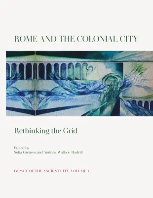 Roma și orașul colonial: Regândirea rețelei - Rome and the Colonial City: Rethinking the Grid