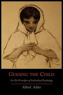 Îndrumarea copilului pe baza principiilor psihologiei individuale - Guiding the Child on the Principles of Individual Psychology