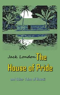 Casa mândriei: și alte povestiri din Hawaii - The House of Pride: and Other Tales of Hawaii
