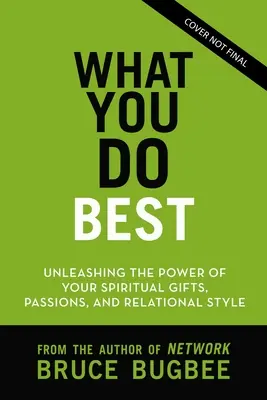 What You Do Best: Dezlănțuirea puterii darurilor tale spirituale, a stilului tău relațional și a pasiunii tale pentru viață - What You Do Best: Unleashing the Power of Your Spiritual Gifts, Relational Style, and Life Passion