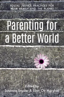 Parenting pentru o lume mai bună: Practici de justiție pentru familia ta și pentru planetă - Parenting for a Better World: Justice Practices for Your Family and the Planet