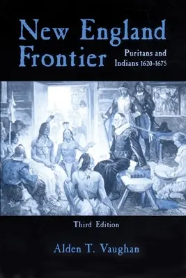 Frontiera Noii Anglii, ediția a 3-a: Puritani și indieni 1620-1675 - New England Frontier, 3rd Edition: Puritans and Indians 1620-1675