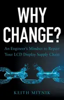 De ce să schimbăm? O mentalitate de inginer pentru repararea lanțului de aprovizionare cu ecrane LCD - Why Change?: An Engineer's Mindset to Repair Your LCD Display Supply Chain