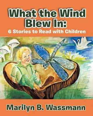 Ce a suflat vântul înăuntru: 6 povești de citit cu copiii (Ediție nouă) - What the Wind Blew in: 6 Stories to Read with Children (New Edition)