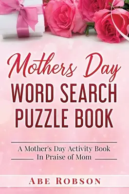 Mothers Day Word Search Puzzle Book: O carte de activități de Ziua Mamei în cinstea mamei - Mothers Day Word Search Puzzle Book: A Mother's Day Activity Book In Praise of Mom