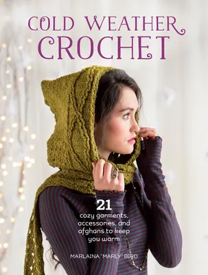 Croșetat pentru vreme rece: 21 de articole de îmbrăcăminte, accesorii și afgane confortabile pentru a vă ține de cald - Cold Weather Crochet: 21 Cozy Garments, Accessories, and Afghans to Keep You Warm