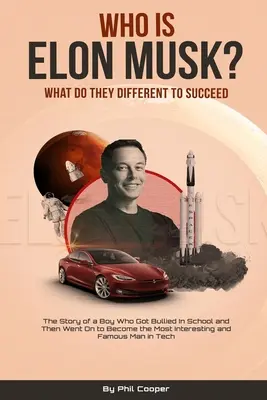 Cine este Elon Musk? The Story of a Boy Who Got Bullied In School and Then Went On to Become the Most Interesting and Famous Man in Tech - Who is Elon Musk?: The Story of a Boy Who Got Bullied In School and Then Went On to Become the Most Interesting and Famous Man in Tech