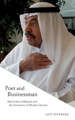 Poet și om de afaceri: Abd Al-Aziz Al-Babtain și formarea Kuwaitului modern - Poet and Businessman: Abd Al-Aziz Al-Babtain and the Formation of Modern Kuwait