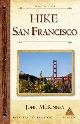 Hike San Francisco: Cele mai bune excursii de o zi în parcurile naționale Golden Gate și în jurul orașului - Hike San Francisco: Best Day Hikes in the Golden Gate National Parks & Around the City