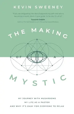 The Making of a Mystic: Călătoria mea cu ciupercile, viața mea de pastor și de ce este bine ca toată lumea să se relaxeze - The Making of a Mystic: My Journey With Mushrooms, My Life as a Pastor, and Why It's Okay for Everyone to Relax