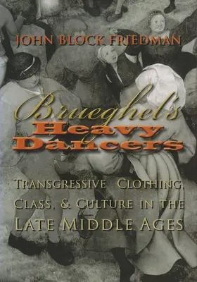 Dansatorii grei ai lui Brueghel: Îmbrăcăminte transgresivă, clasă și cultură în Evul Mediu târziu - Brueghel's Heavy Dancers: Transgressive Clothing, Class, and Culture in the Late Middle Ages