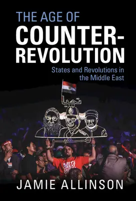 Epoca contrarevoluției: State și revoluții în Orientul Mijlociu - The Age of Counter-Revolution: States and Revolutions in the Middle East