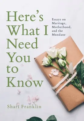 Iată ce trebuie să știi: Essays on Marriage, Motherhood, and the Mundane - Here's What I Need You to Know: Essays on Marriage, Motherhood, and the Mundane