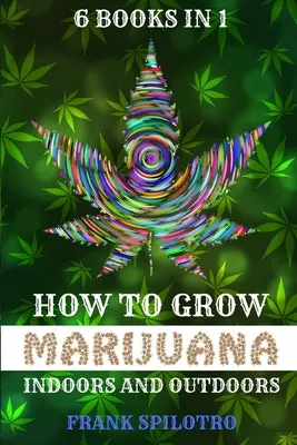 Cum să cultivi marijuana în interior și în exterior: 6 cărți în 1 - How to Grow Marijuana Indoors and Outdoors: 6 Books in 1