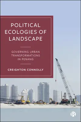 Ecologii politice ale peisajului: Guvernarea transformărilor urbane în Penang - Political Ecologies of Landscape: Governing Urban Transformations in Penang