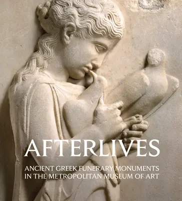Afterlives: Monumente funerare din Grecia antică în Muzeul Metropolitan de Artă - Afterlives: Ancient Greek Funerary Monuments in the Metropolitan Museum of Art