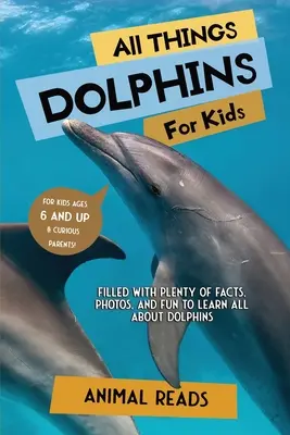 Totul despre delfini pentru copii: Plin cu o mulțime de fapte, fotografii și distracție pentru a învăța totul despre delfini - All Things Dolphins For Kids: Filled With Plenty of Facts, Photos, and Fun to Learn all About Dolphins