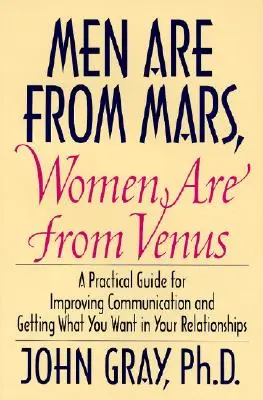 Bărbații sunt de pe Marte, femeile sunt de pe Venus: Ghid practic pentru îmbunătățirea comunicării și obținerea a ceea ce vrei în relațiile tale - Men Are from Mars, Women Are from Venus: Practical Guide for Improving Communication and Getting What You Want in Your Relationships