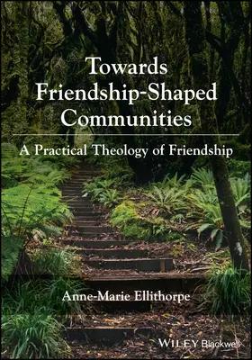 Towards Friendship-Shaped Communities (Către comunități modelate de prietenie): O teologie practică a prieteniei - Towards Friendship-Shaped Communities: A Practical  Theology of Friendship