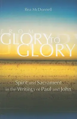 De la glorie la glorie: Spirit și Sacrament în scrierile lui Pavel și Ioan - From Glory to Glory: Spirit and Sacrament in the Writings of Paul and John