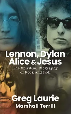 Lennon, Dylan, Alice și Iisus: Biografia spirituală a rock and roll-ului - Lennon, Dylan, Alice, and Jesus: The Spiritual Biography of Rock and Roll