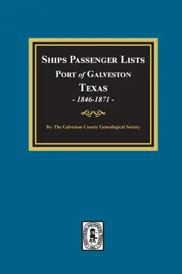 Liste de pasageri ale navelor din portul Galveston, Texas, 1846-1871 - Ships Passenger Lists Port of Galveston, Texas, 1846-1871