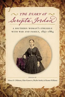 Jurnalul lui Serepta Jordan: Lupta unei femei din sud cu războiul și familia, 1857-1864 - The Diary of Serepta Jordan: A Southern Woman's Struggle with War and Family, 1857-1864