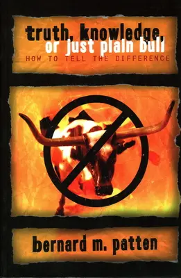 Adevăr, cunoaștere sau pur și simplu prostie: Cum să faci diferența: Un manual de logică practică și gândire clară - Truth, Knowledge, Or Just Plain Bull: How To Tell The Difference: A Handbook of Practical Logic and Clear Thinking
