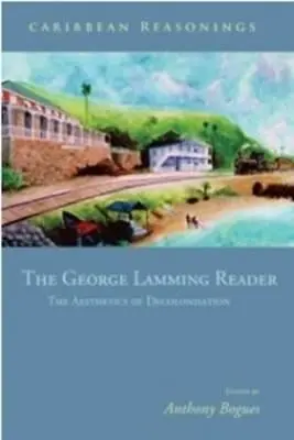 Raționamente din Caraibe: The George Lamming Reader - Estetica decolonizării - Caribbean Reasonings: The George Lamming Reader - The Aesthetics of Decolonisation
